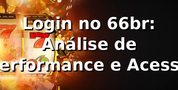Login no 66br: Análise de Performance e Acesso 📊